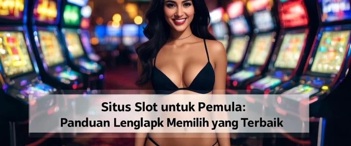 Situs Slot untuk Pemula: Panduan Lengkap Memilih yang Terbaik